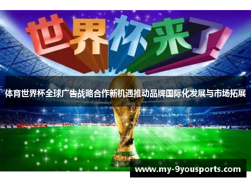 体育世界杯全球广告战略合作新机遇推动品牌国际化发展与市场拓展