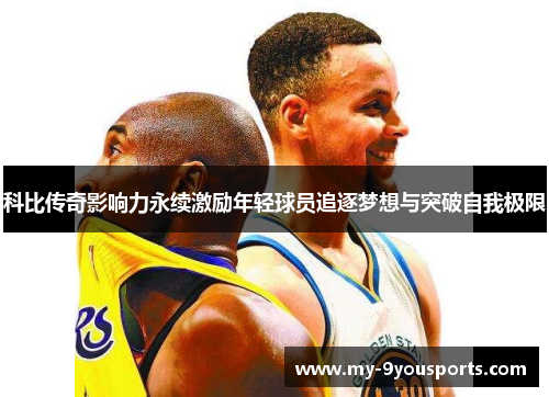 科比传奇影响力永续激励年轻球员追逐梦想与突破自我极限