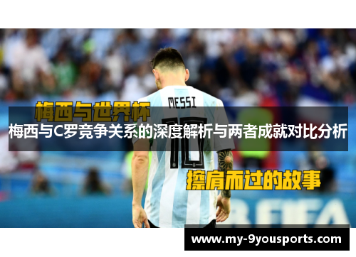 梅西与C罗竞争关系的深度解析与两者成就对比分析
