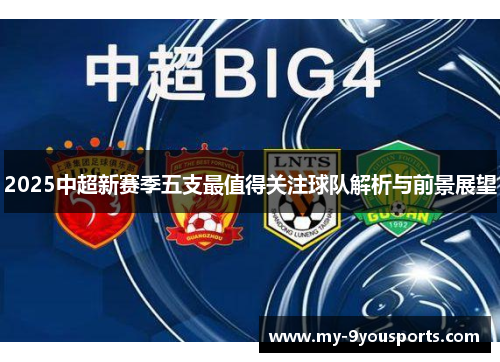 2025中超新赛季五支最值得关注球队解析与前景展望