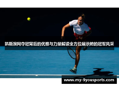 凯斯澳网夺冠背后的优雅与力量解读全方位展示她的冠军风采