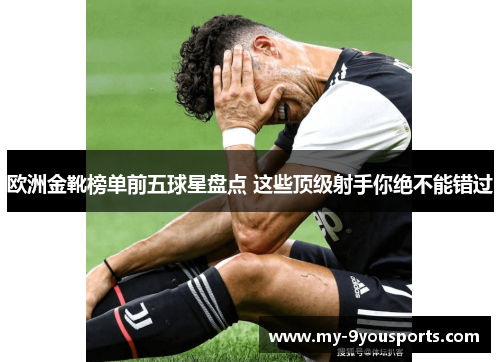 欧洲金靴榜单前五球星盘点 这些顶级射手你绝不能错过