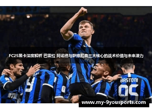 FC25黑卡深度解析 巴雷拉 阿诺德与萨维尼奥三大核心的战术价值与未来潜力