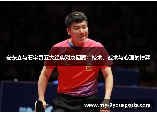 安东森与石宇奇五大经典对决回顾：技术、战术与心理的博弈