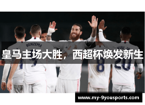 皇马主场大胜，西超杯焕发新生
