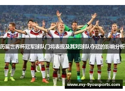 历届世界杯冠军球队门将表现及其对球队夺冠的影响分析