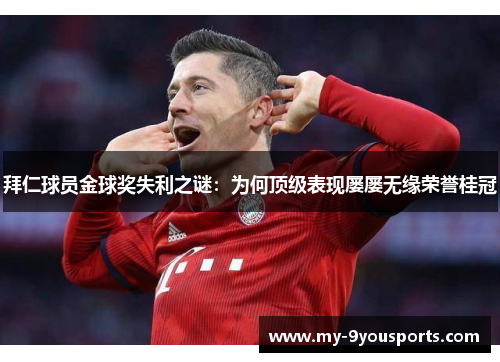 拜仁球员金球奖失利之谜：为何顶级表现屡屡无缘荣誉桂冠