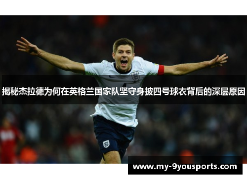 揭秘杰拉德为何在英格兰国家队坚守身披四号球衣背后的深层原因